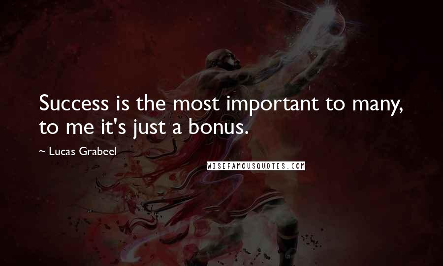 Lucas Grabeel quotes: Success is the most important to many, to me it's just a bonus.