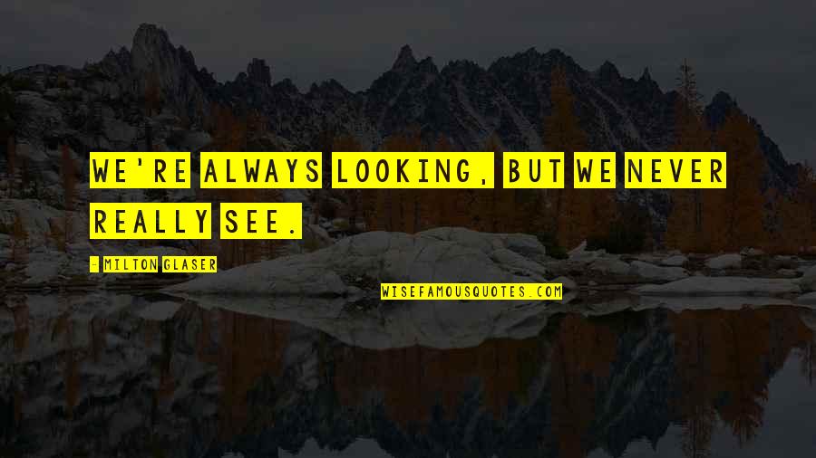 Lucas Lallemant Quotes By Milton Glaser: We're always looking, but we never really see.