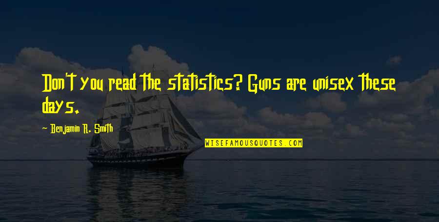 Lucas Nct Quotes By Benjamin R. Smith: Don't you read the statistics? Guns are unisex Lucas Nct Quotes By Benjamin R. Smith: Don't you read the statistics? Guns are unisex