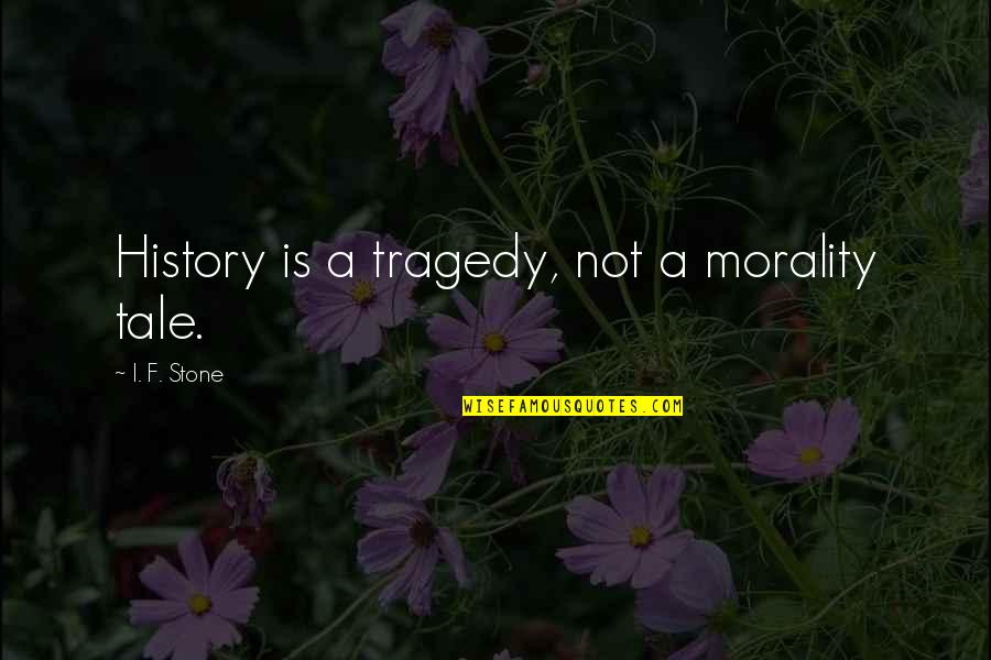 Lucas North Quotes By I. F. Stone: History is a tragedy, not a morality tale.