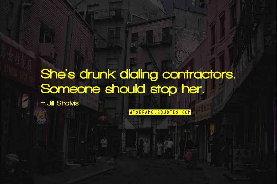 Lucas North Spooks Quotes By Jill Shalvis: She's drunk dialing contractors. Someone should stop her. Lucas North Spooks Quotes By Jill Shalvis: She's drunk dialing contractors. Someone should stop her.