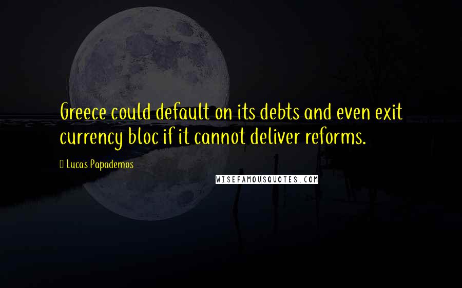 Lucas Papademos quotes: Greece could default on its debts and even exit currency bloc if it cannot deliver reforms.