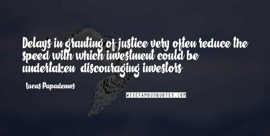 Lucas Papademos quotes: Delays in granting of justice very often reduce the speed with which investment could be undertaken, discouraging investors. Lucas Papademos quotes: Delays in granting of justice very often reduce the speed with which investment could be undertaken, discouraging investors.