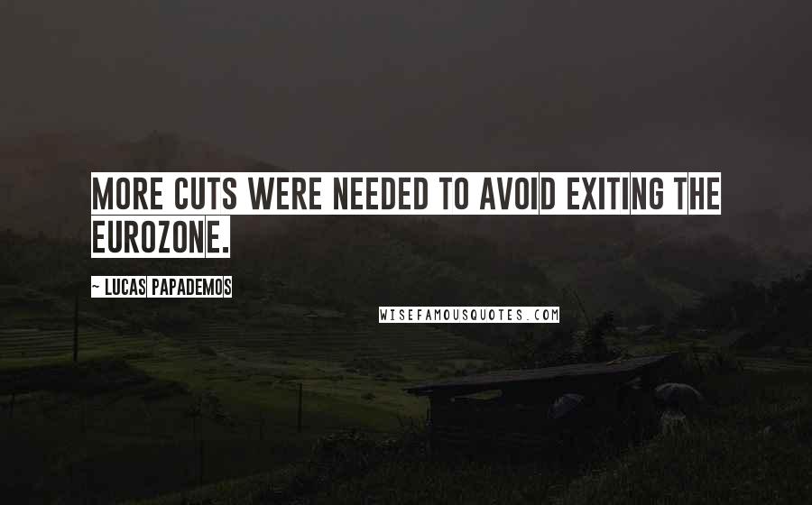 Lucas Papademos quotes: More cuts were needed to avoid exiting the eurozone.