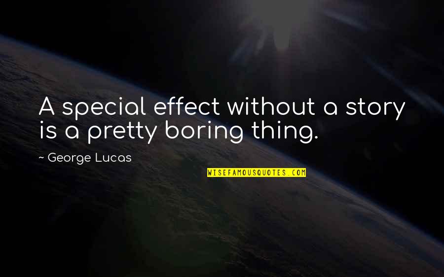 Lucas Quotes By George Lucas: A special effect without a story is a