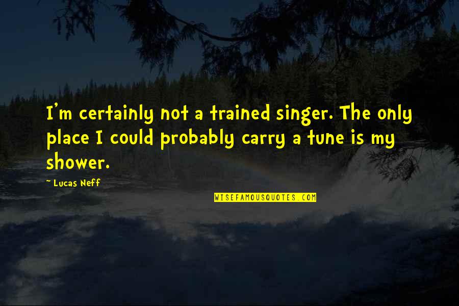 Lucas Quotes By Lucas Neff: I'm certainly not a trained singer. The only