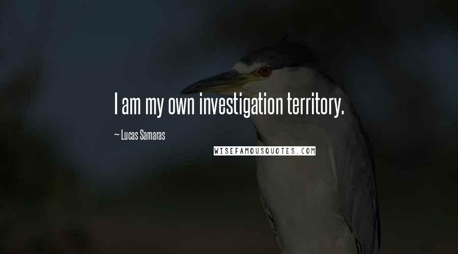 Lucas Samaras quotes: I am my own investigation territory.
