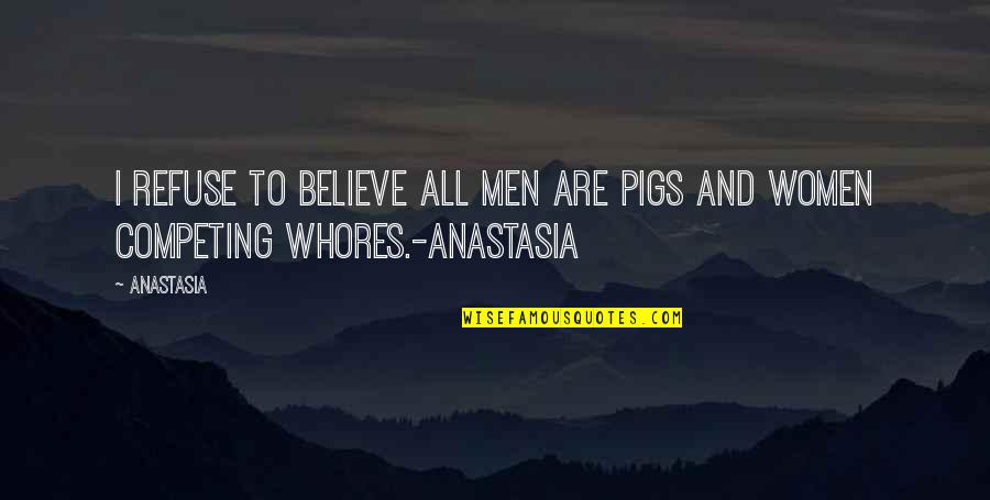 Lucas Smith Dodge Quotes By Anastasia: I refuse to believe all men are pigs