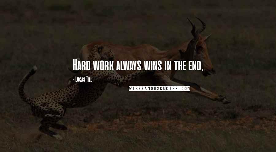 Lucas Till quotes: Hard work always wins in the end.