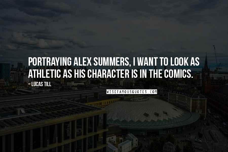 Lucas Till quotes: Portraying Alex Summers, I want to look as athletic as his character is in the comics.