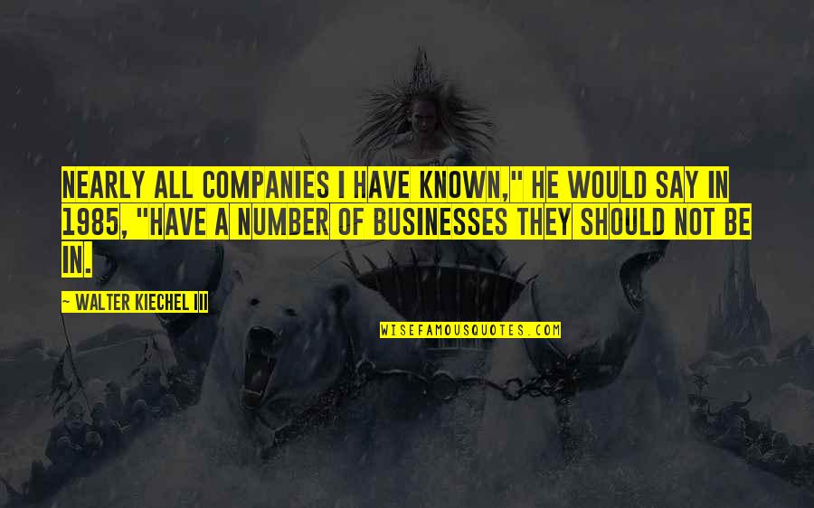 Lucasandlucy Quotes By Walter Kiechel III: Nearly all companies I have known," he would