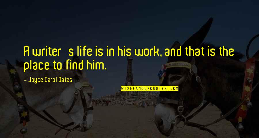 Lucasfilms Eu Quotes By Joyce Carol Oates: A writer's life is in his work, and Lucasfilms Eu Quotes By Joyce Carol Oates: A writer's life is in his work, and