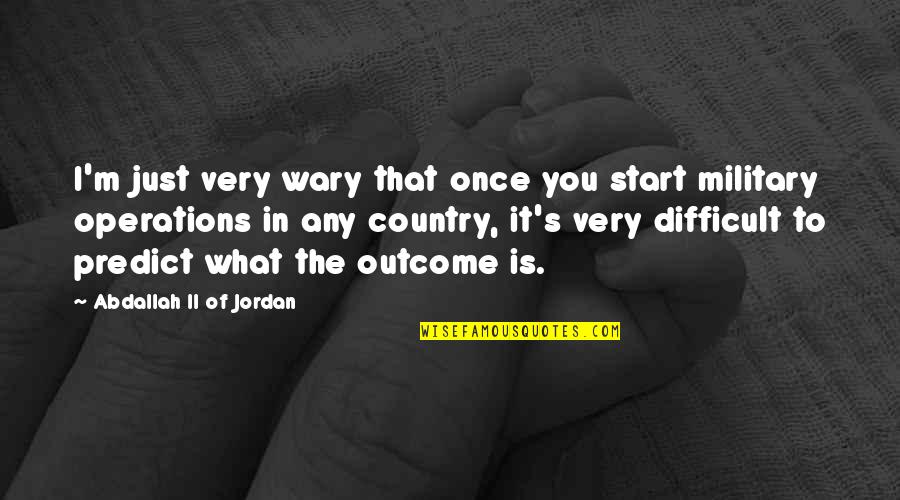 Lucasian Pronunciation Quotes By Abdallah II Of Jordan: I'm just very wary that once you start