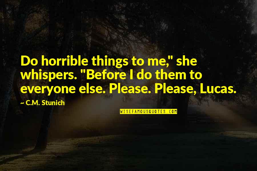 Lucas's Quotes By C.M. Stunich: Do horrible things to me," she whispers. "Before