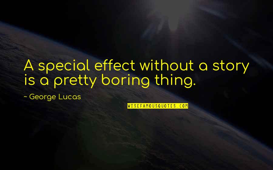 Lucas's Quotes By George Lucas: A special effect without a story is a