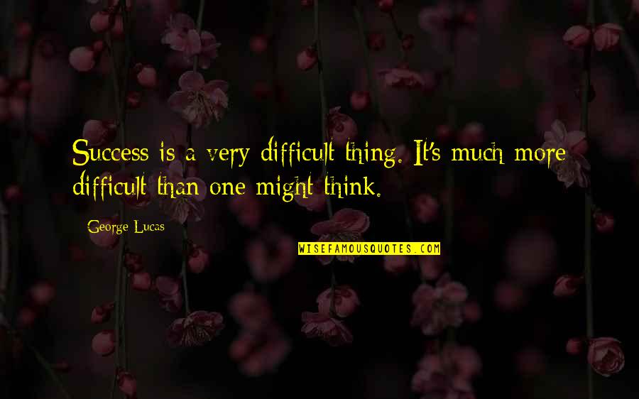Lucas's Quotes By George Lucas: Success is a very difficult thing. It's much
