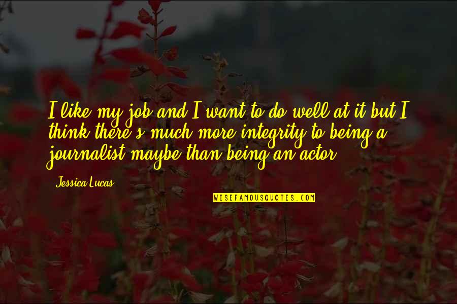 Lucas's Quotes By Jessica Lucas: I like my job and I want to