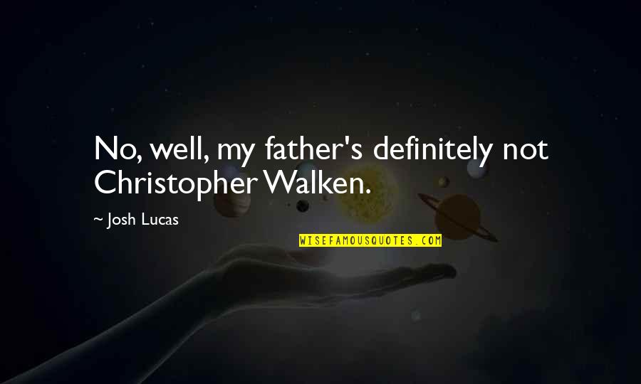 Lucas's Quotes By Josh Lucas: No, well, my father's definitely not Christopher Walken.