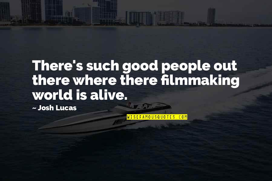 Lucas's Quotes By Josh Lucas: There's such good people out there where there