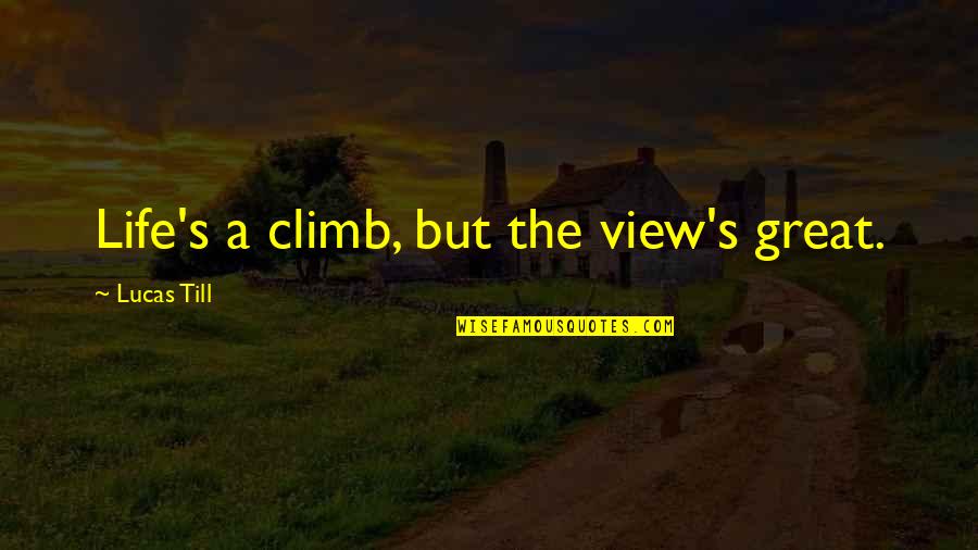 Lucas's Quotes By Lucas Till: Life's a climb, but the view's great.
