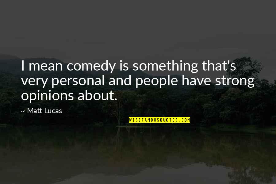 Lucas's Quotes By Matt Lucas: I mean comedy is something that's very personal