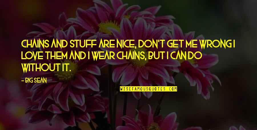 Lucassen Paint Quotes By Big Sean: Chains and stuff are nice, don't get me