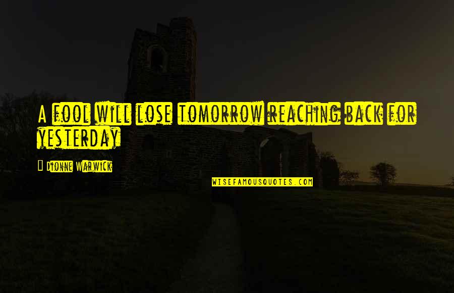 Lucassen Paint Quotes By Dionne Warwick: A fool will lose tomorrow reaching back for