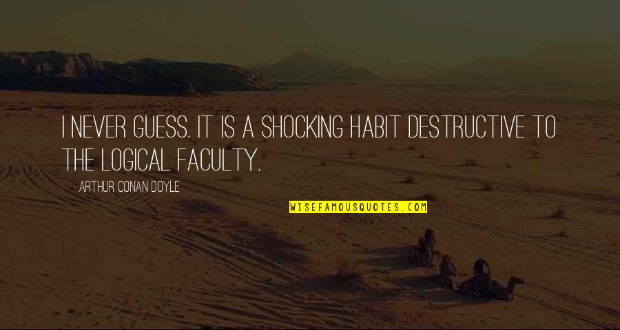 Lucatero Cal State Quotes By Arthur Conan Doyle: I never guess. It is a shocking habit Lucatero Cal State Quotes By Arthur Conan Doyle: I never guess. It is a shocking habit