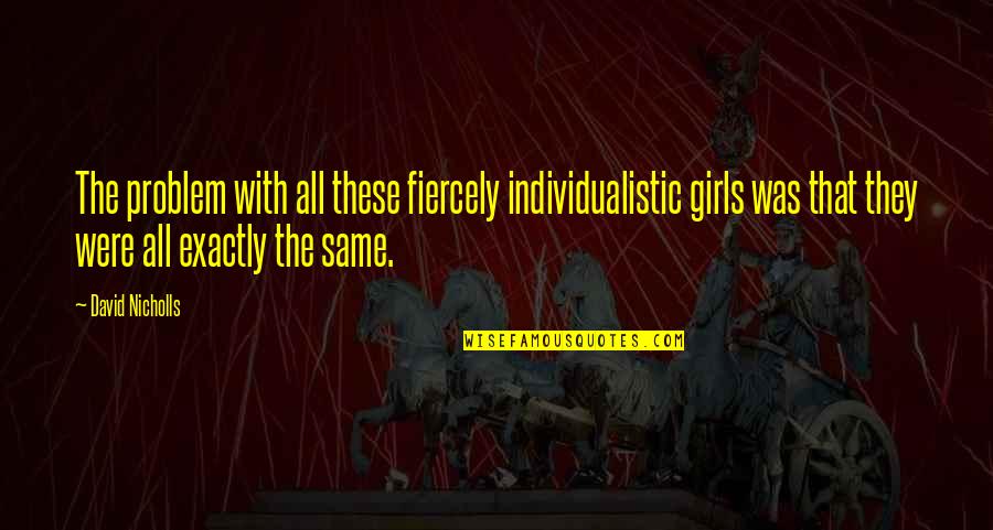 Lucaya Lake Quotes By David Nicholls: The problem with all these fiercely individualistic girls Lucaya Lake Quotes By David Nicholls: The problem with all these fiercely individualistic girls