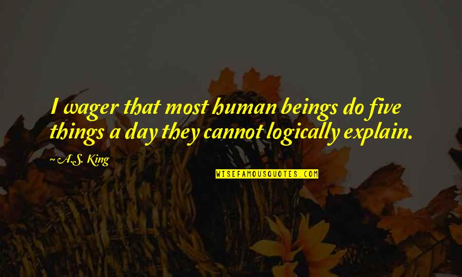 Luccas Quotes By A.S. King: I wager that most human beings do five