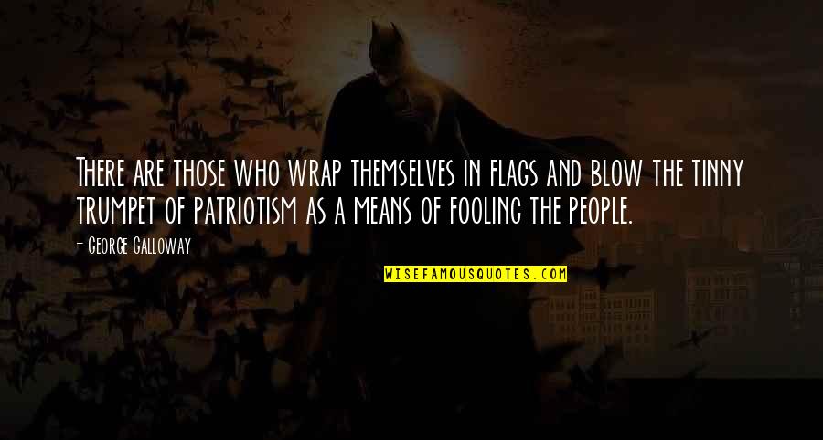 Lucchesis Ravioli Quotes By George Galloway: There are those who wrap themselves in flags Lucchesis Ravioli Quotes By George Galloway: There are those who wrap themselves in flags