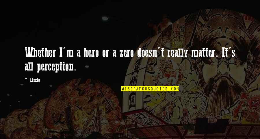 Lucchesis Ravioli Quotes By Lissie: Whether I'm a hero or a zero doesn't