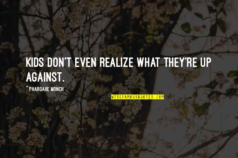 Lucchetta Andrea Quotes By Pharoahe Monch: Kids don't even realize what they're up against.