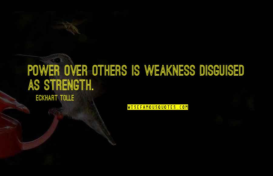 Lucchetti Excavating Quotes By Eckhart Tolle: Power over others is weakness disguised as strength.