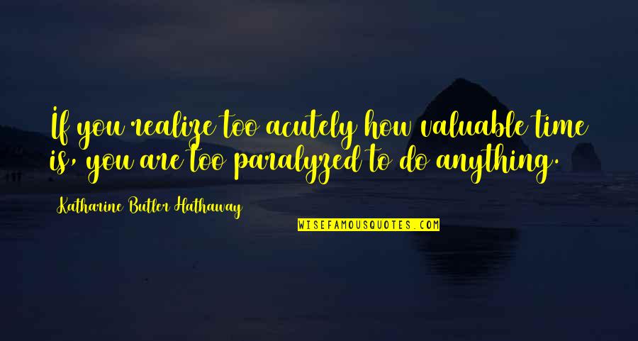 Lucchini Beaumarchais Quotes By Katharine Butler Hathaway: If you realize too acutely how valuable time Lucchini Beaumarchais Quotes By Katharine Butler Hathaway: If you realize too acutely how valuable time