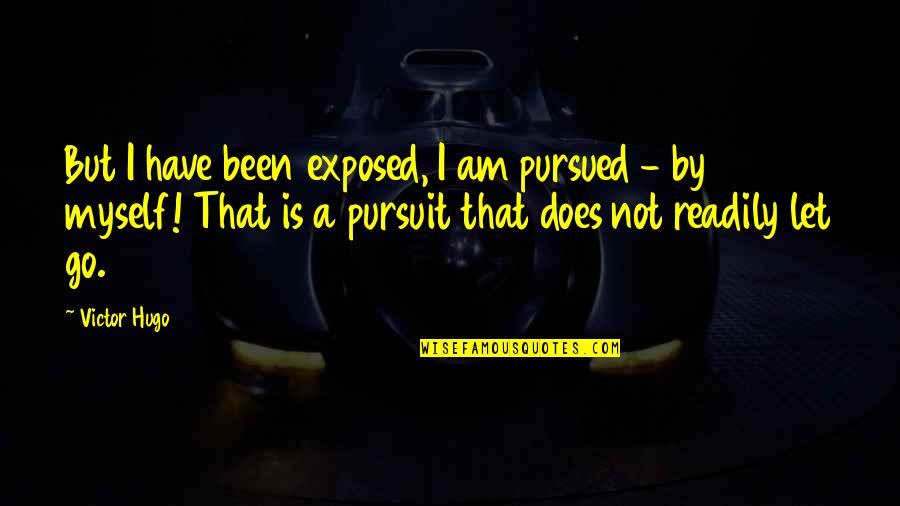Lucchini Marco Quotes By Victor Hugo: But I have been exposed, I am pursued