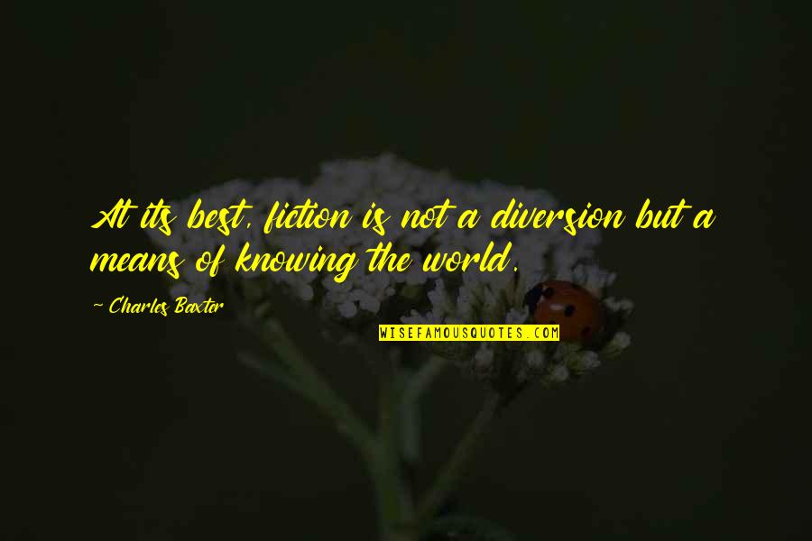 Lucciana Colering Quotes By Charles Baxter: At its best, fiction is not a diversion