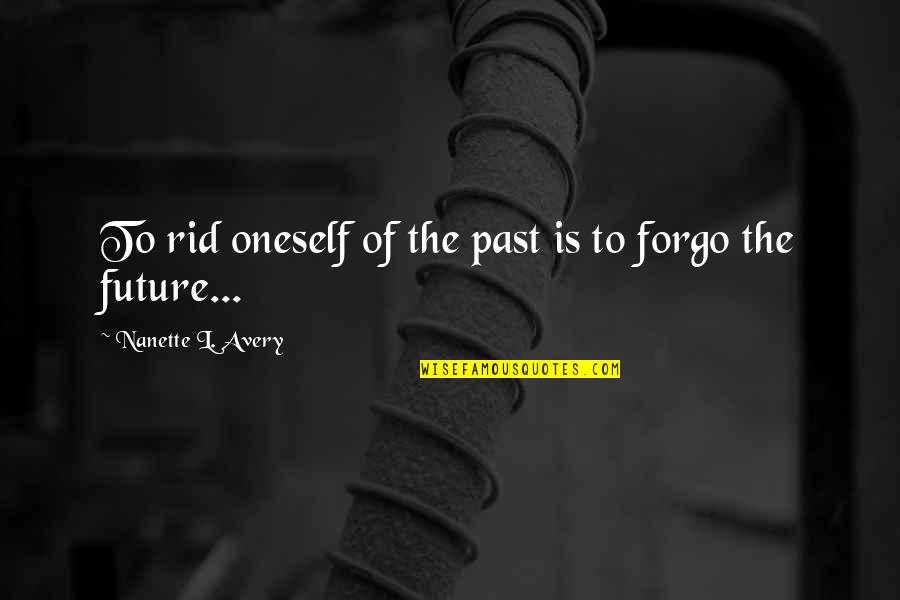 Lucciola Mason Quotes By Nanette L. Avery: To rid oneself of the past is to Lucciola Mason Quotes By Nanette L. Avery: To rid oneself of the past is to
