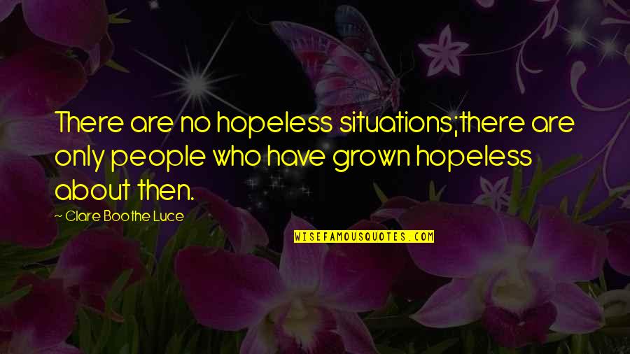 Luce Quotes By Clare Boothe Luce: There are no hopeless situations;there are only people