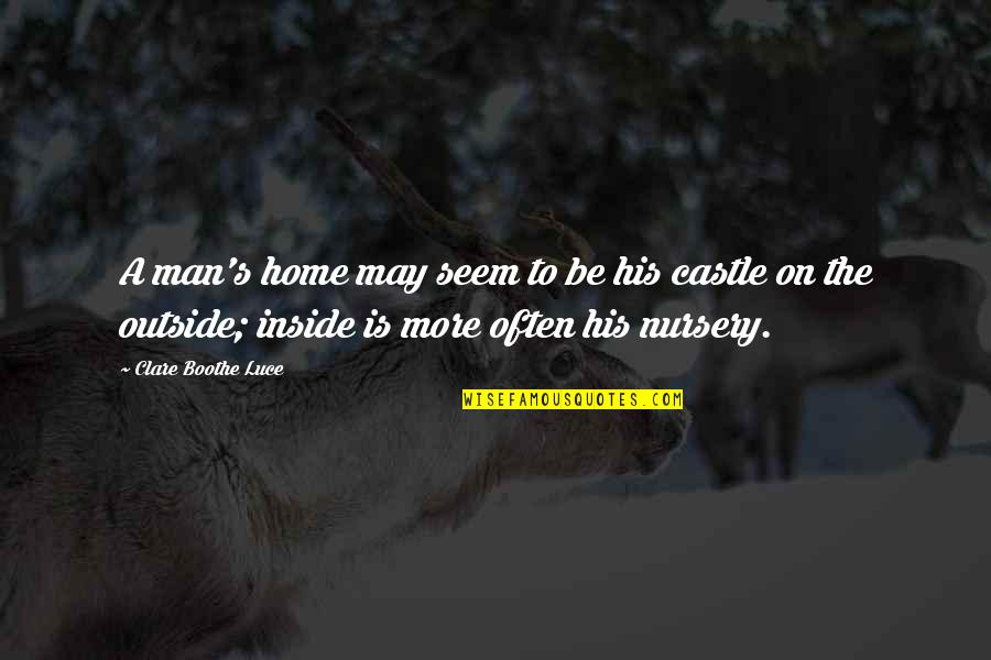 Luce Quotes By Clare Boothe Luce: A man's home may seem to be his