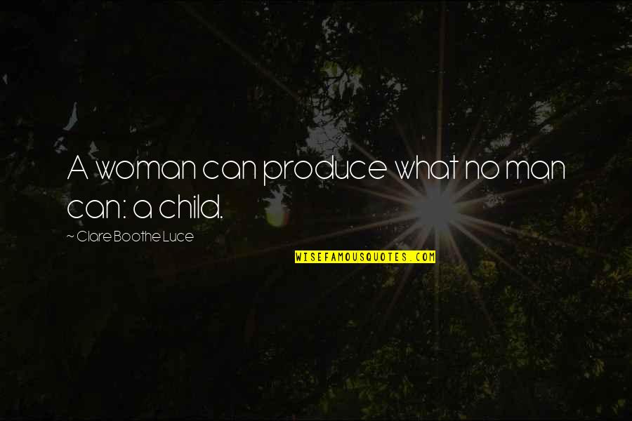 Luce Quotes By Clare Boothe Luce: A woman can produce what no man can: