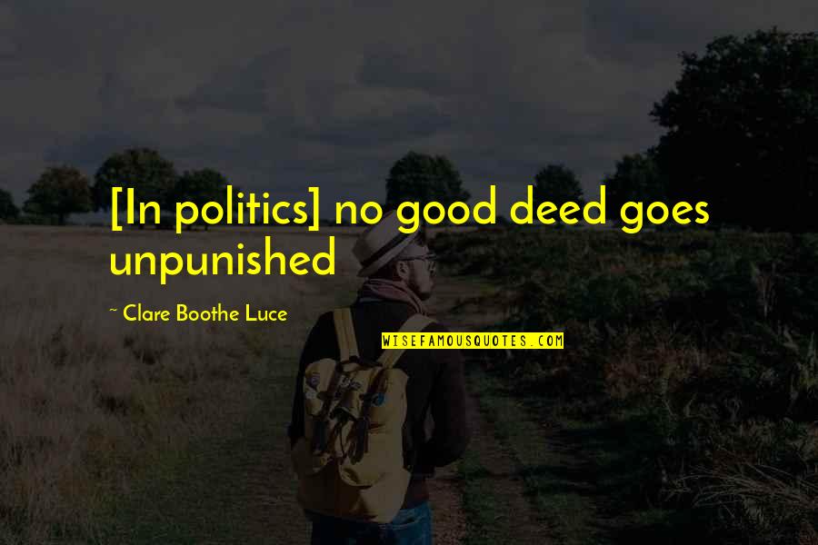 Luce Quotes By Clare Boothe Luce: [In politics] no good deed goes unpunished