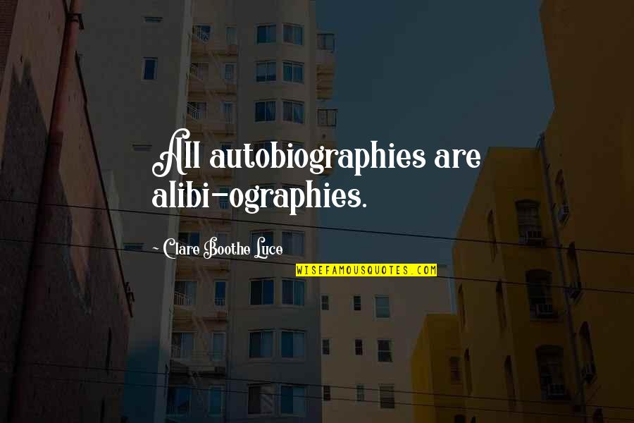 Luce Quotes By Clare Boothe Luce: All autobiographies are alibi-ographies.