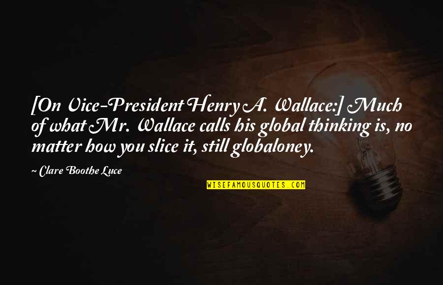 Luce Quotes By Clare Boothe Luce: [On Vice-President Henry A. Wallace:] Much of what