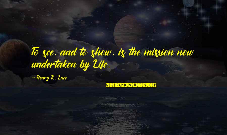 Luce Quotes By Henry R. Luce: To see, and to show, is the mission