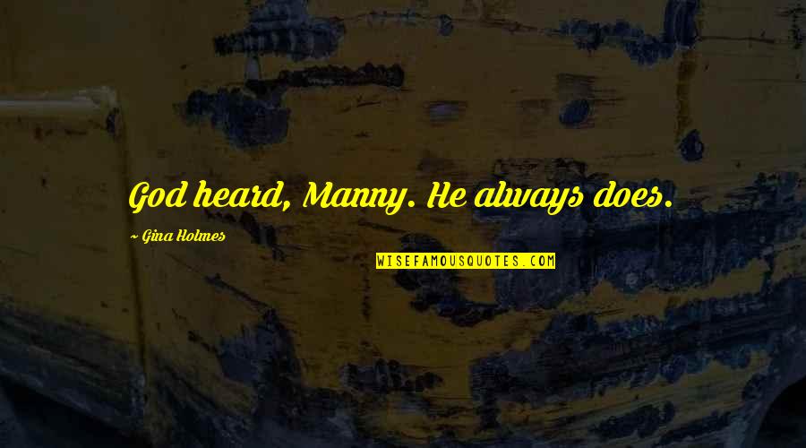 Lucebert Paintings Quotes By Gina Holmes: God heard, Manny. He always does. Lucebert Paintings Quotes By Gina Holmes: God heard, Manny. He always does.