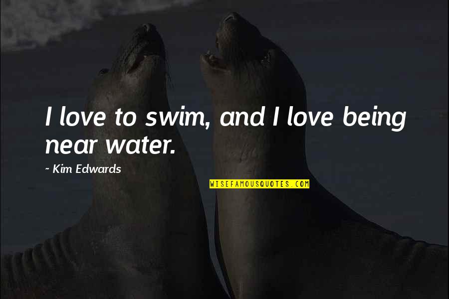 Lucek Farming Quotes By Kim Edwards: I love to swim, and I love being Lucek Farming Quotes By Kim Edwards: I love to swim, and I love being