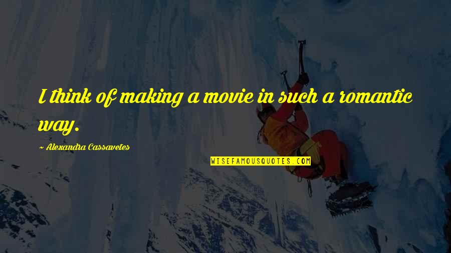 Lucely Estrada Quotes By Alexandra Cassavetes: I think of making a movie in such Lucely Estrada Quotes By Alexandra Cassavetes: I think of making a movie in such