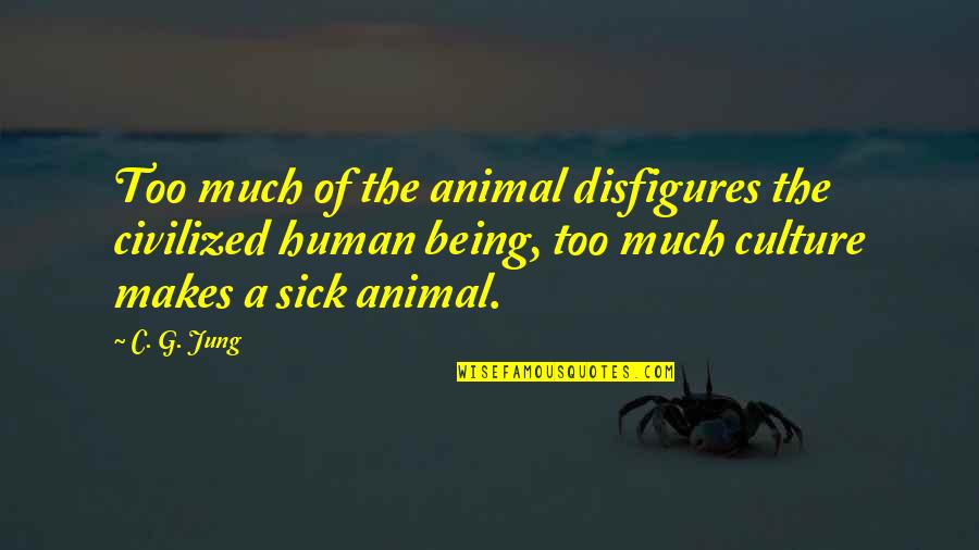 Lucely Estrada Quotes By C. G. Jung: Too much of the animal disfigures the civilized Lucely Estrada Quotes By C. G. Jung: Too much of the animal disfigures the civilized