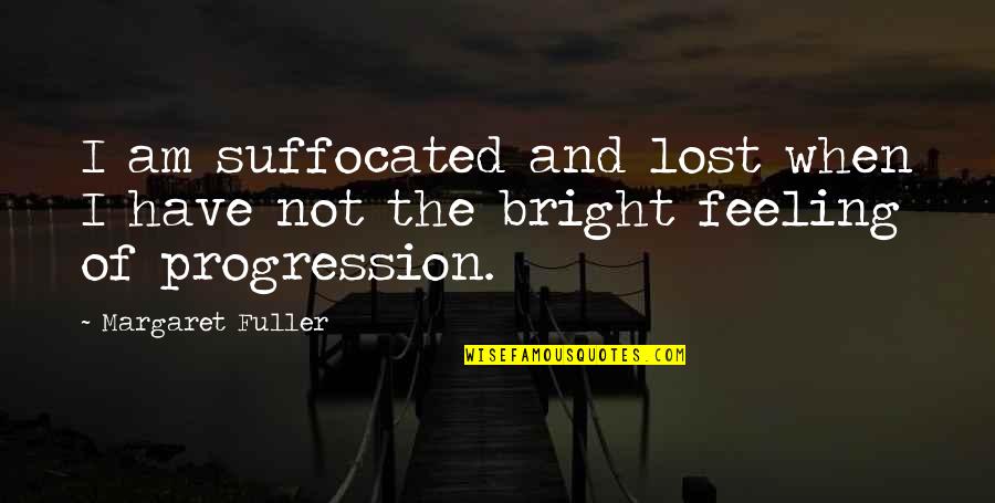 Lucente Homes Quotes By Margaret Fuller: I am suffocated and lost when I have